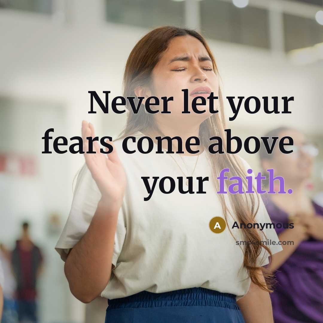 “Never let your fears come above your faith.…” quote by Anonymous