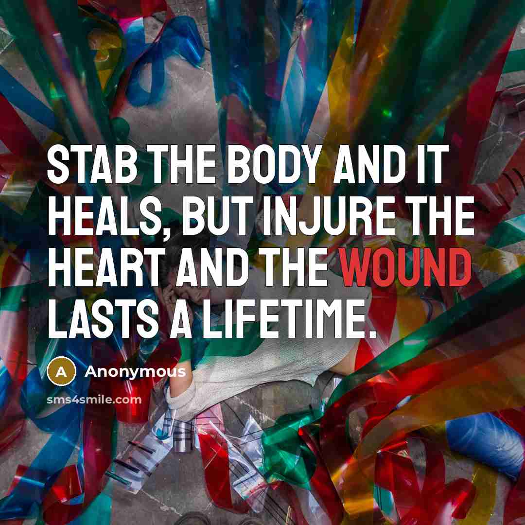 “Stab the body and it heals, but injure the heart…” quote by Anonymous