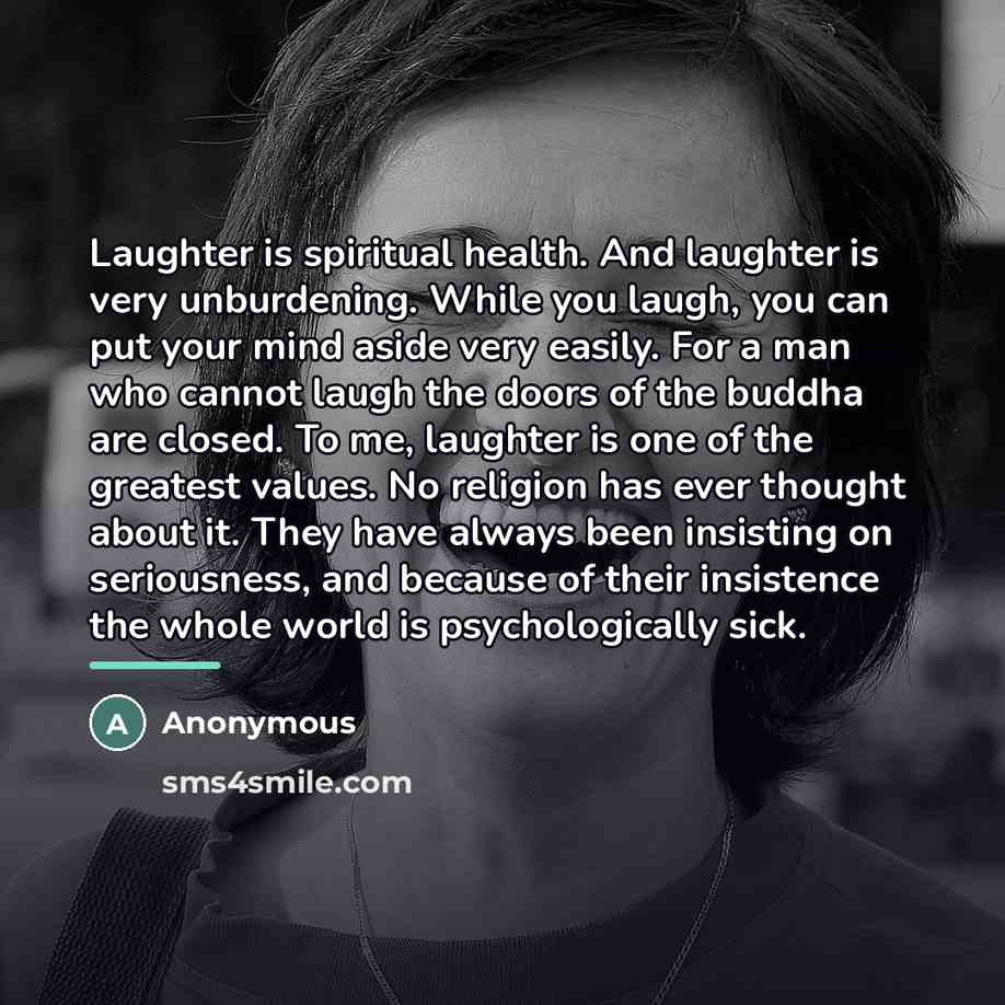 “Laughter is spiritual health. And laughter is very unburdening. While…” quote by Anonymous