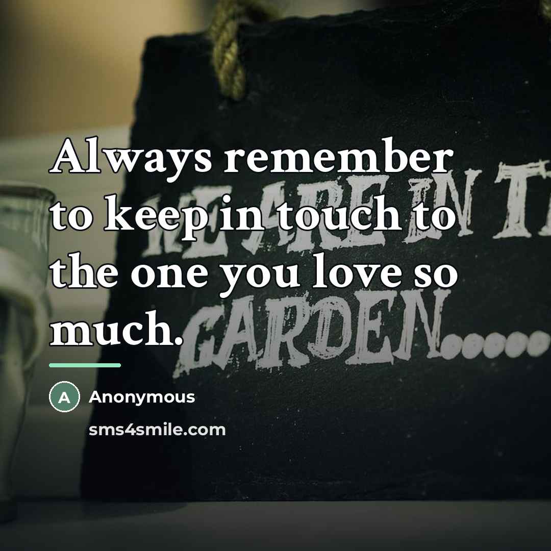 “Always remember to keep in touch to the one you…” quote by Anonymous