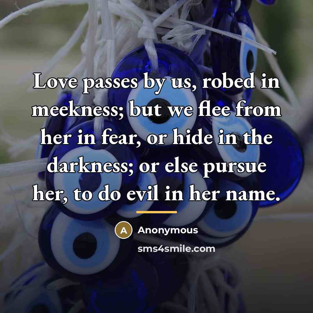 “Love passes by us, robed in meekness; but we flee…” quote by Anonymous