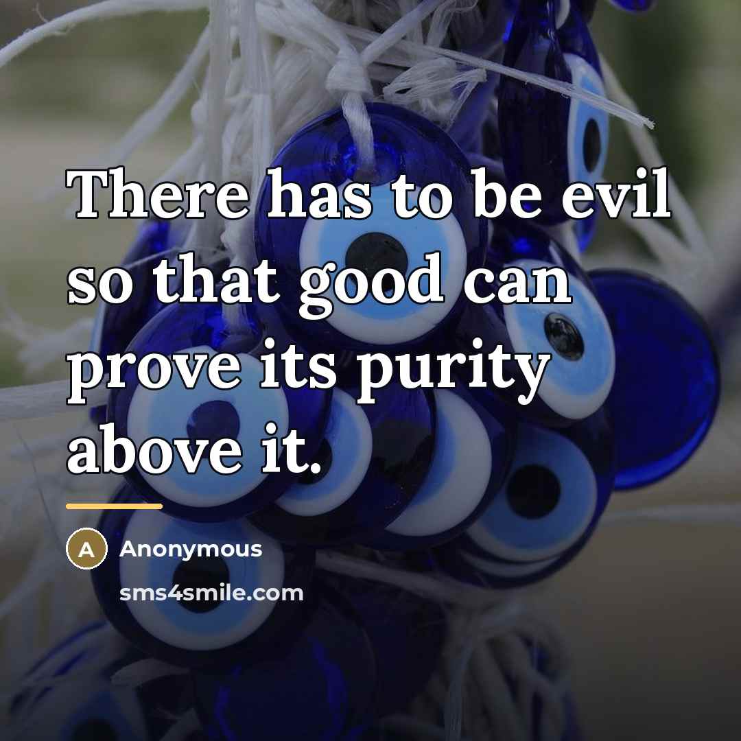 “There has to be evil so that good can prove…” quote by Anonymous