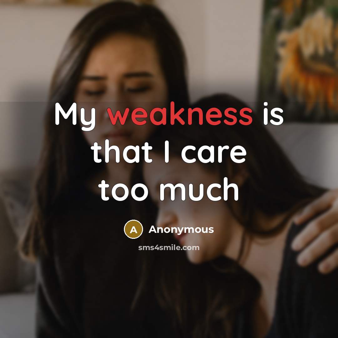 “My weakness is that I care too much…” quote by Anonymous