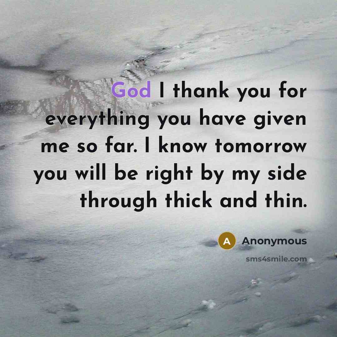 “God I thank you for everything you have given me so far. I know tomorrow you will be right by my side through thick and thin.” quote by Anonymous