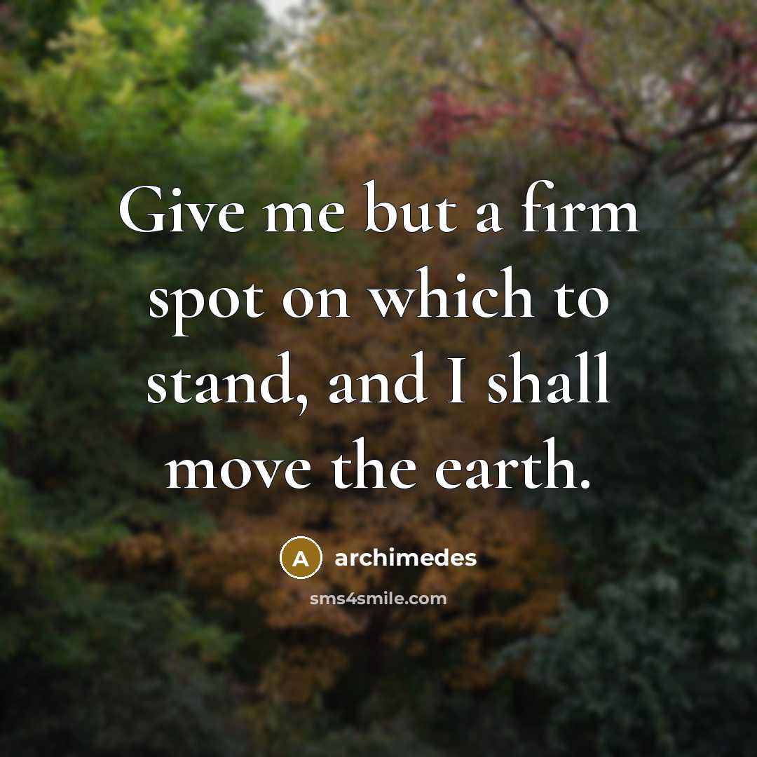 “Give me but a firm spot on which to stand,…” quote by Archimedes