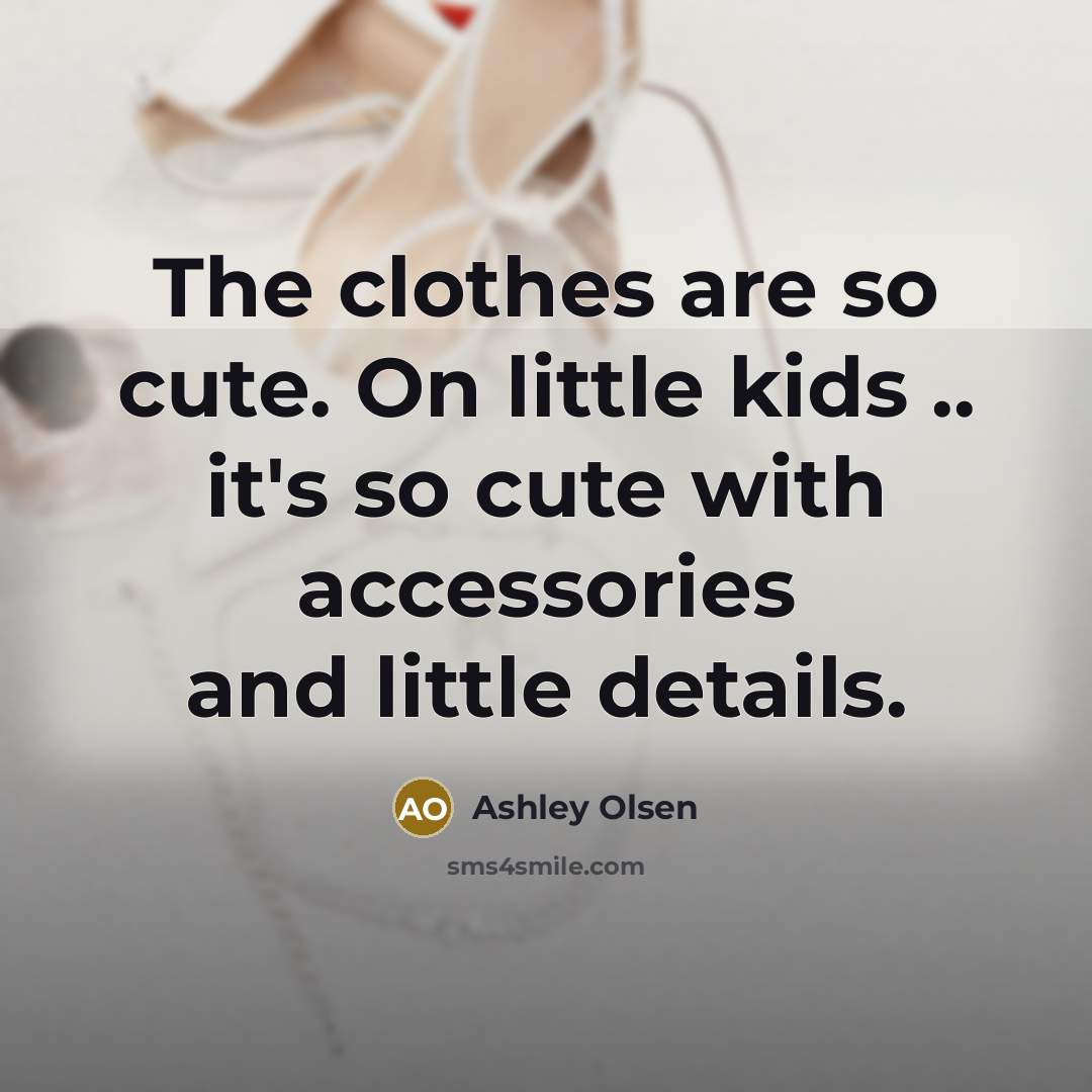 “The clothes are so cute. On little kids .. it's…” quote by Ashley Olsen