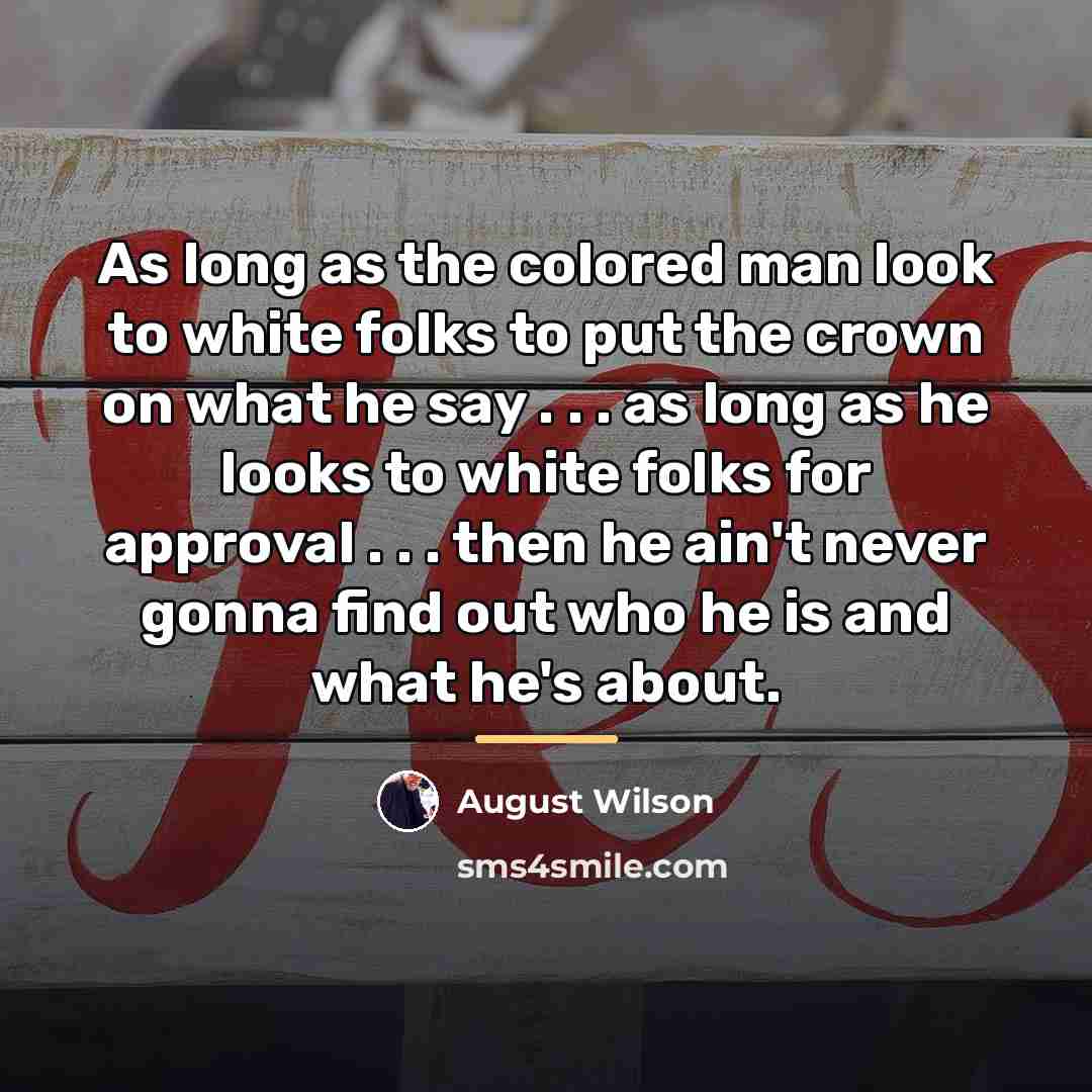 “As long as the colored man look to white folks…” quote by August Wilson