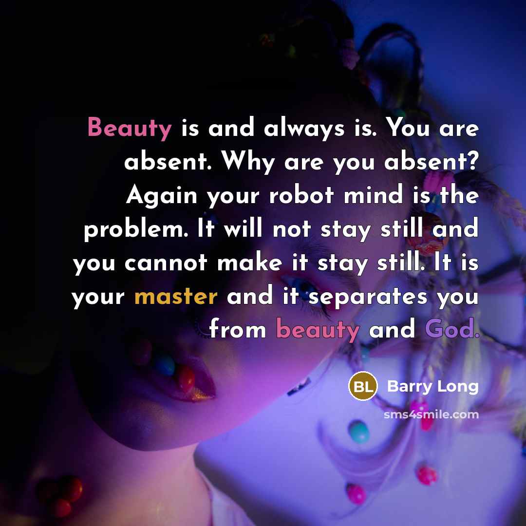 “Beauty is and always is. You are absent. Why are…” quote by Barry Long