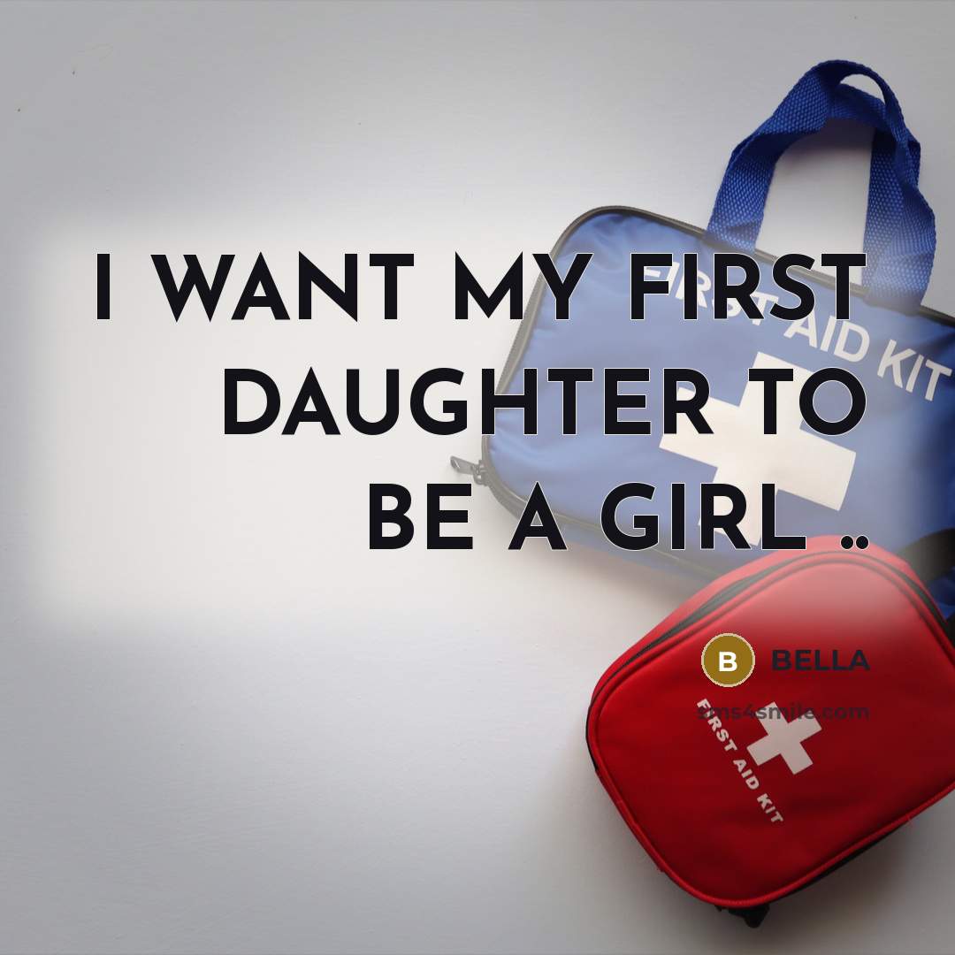 “I WANT MY FIRST DAUGHTER TO BE A GIRL ..…” quote by Bella