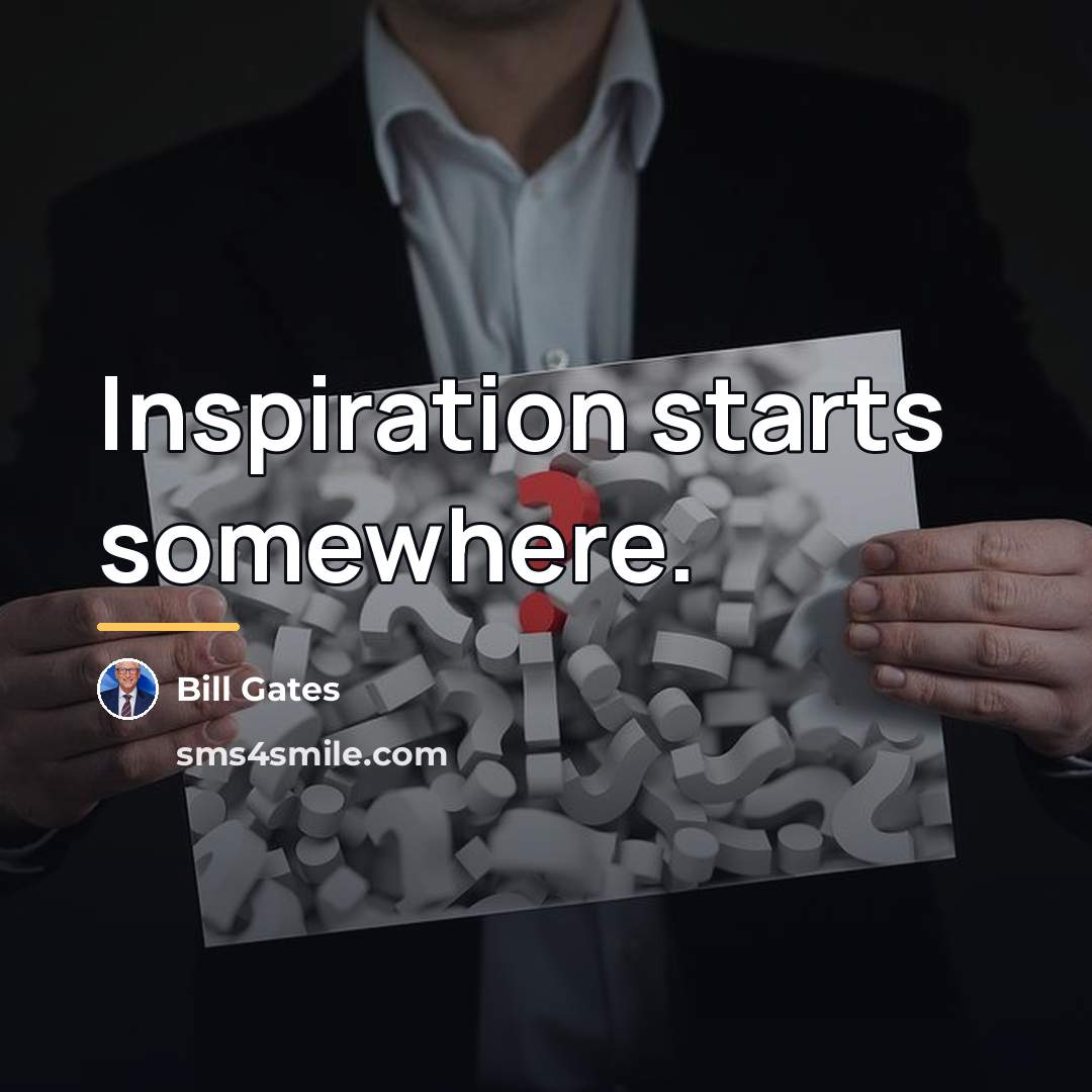 “Inspiration starts somewhere.…” quote by Bill Gates