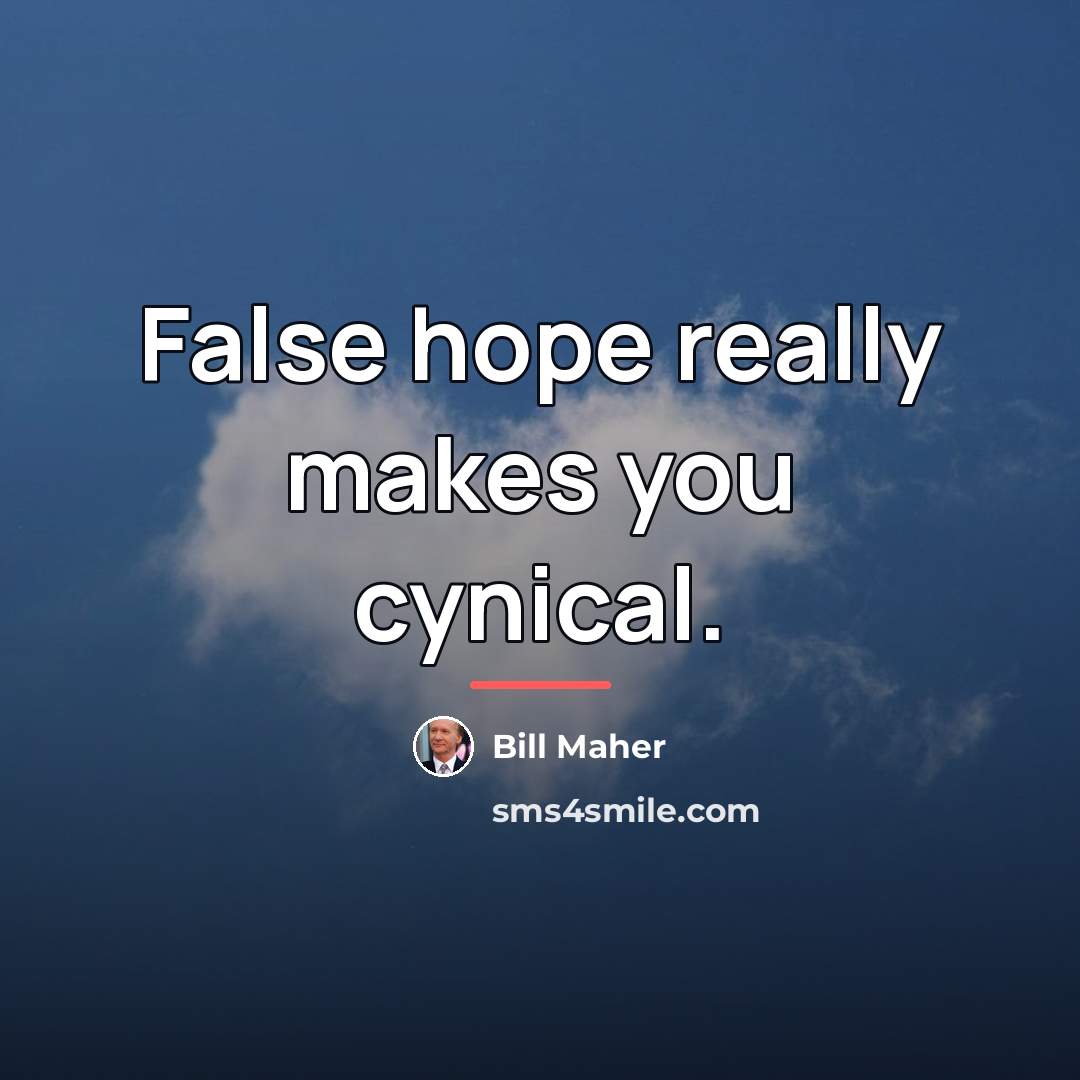 “False hope really makes you cynical.…” quote by Bill Maher