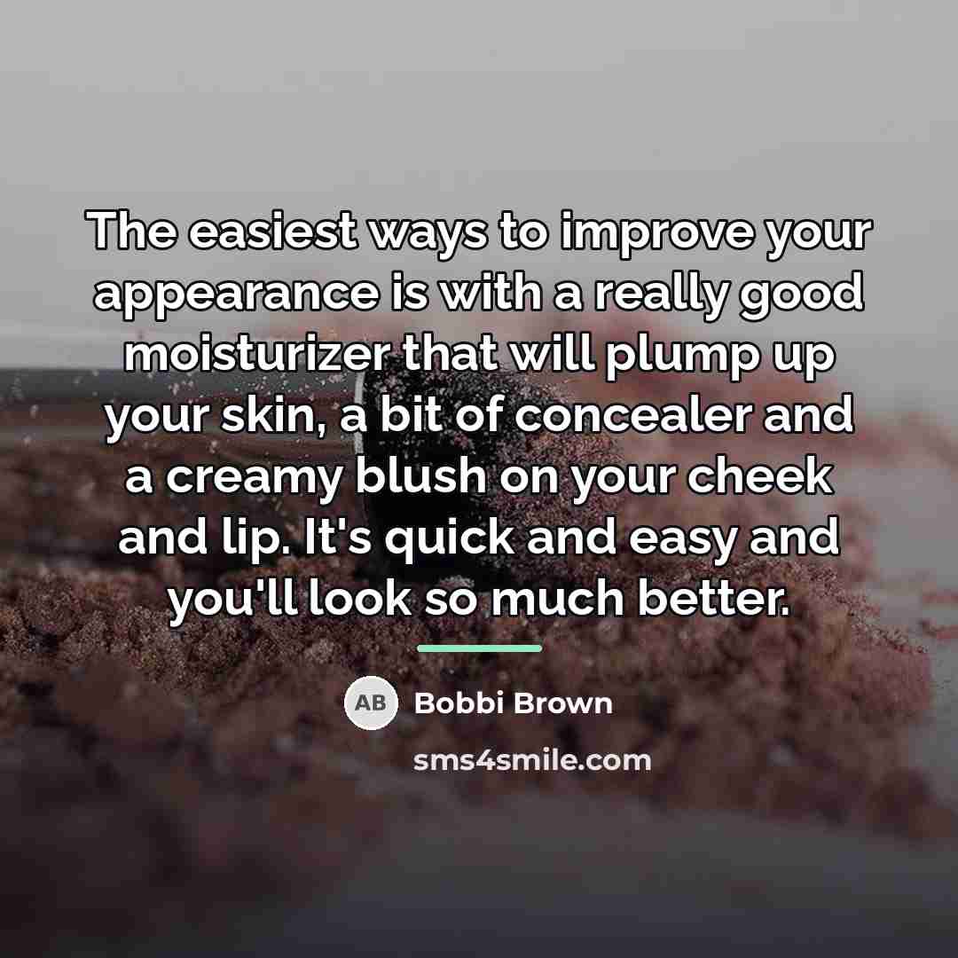 “The easiest ways to improve your appearance is with a…” quote by Bobbi Brown