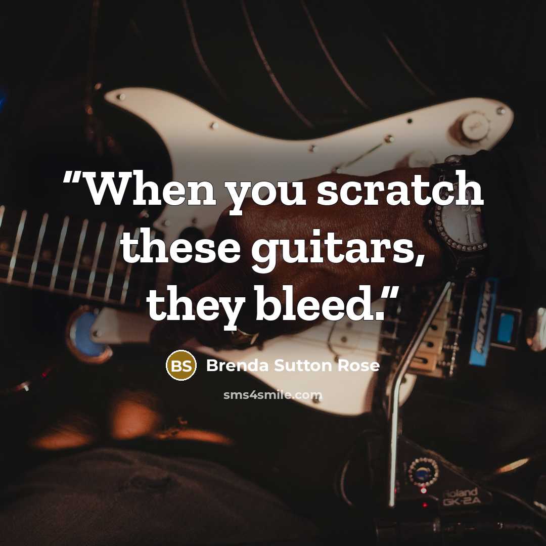 “When you scratch these guitars, they bleed.” quote by Brenda Sutton Rose