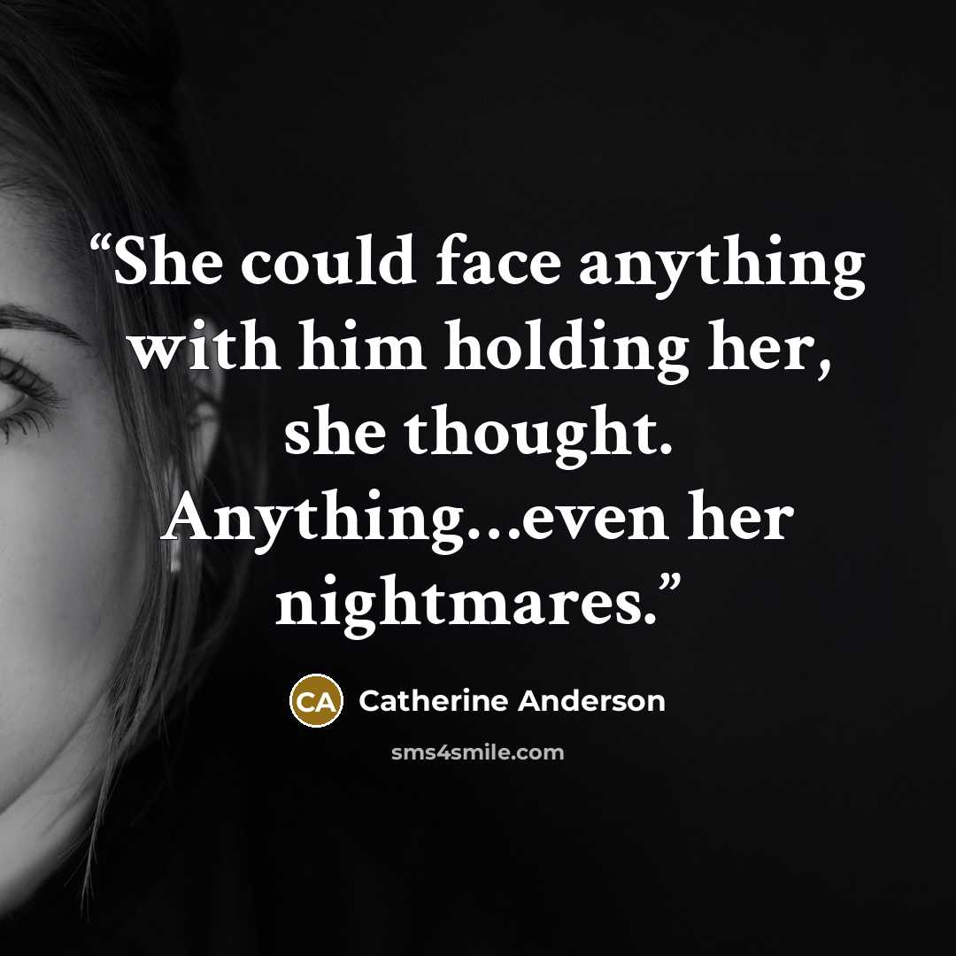 “She could face anything with him holding her, she thought. Anything…even her nightmares.” quote by Catherine Anderson
