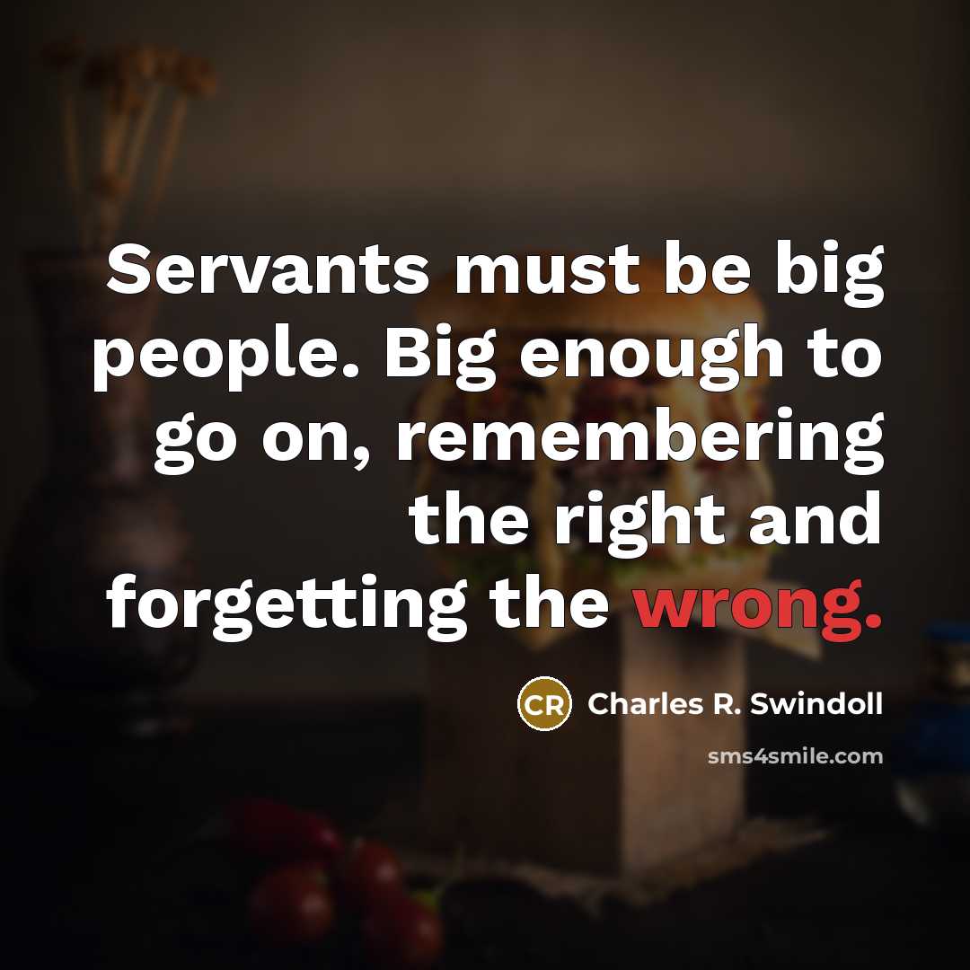 “Servants must be big people. Big enough to go on,…” quote by Charles R. Swindoll