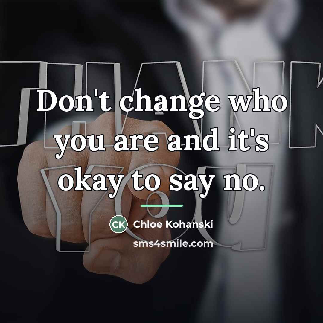 “Don't change who you are and it's okay to say…” quote by Chloe Kohanski