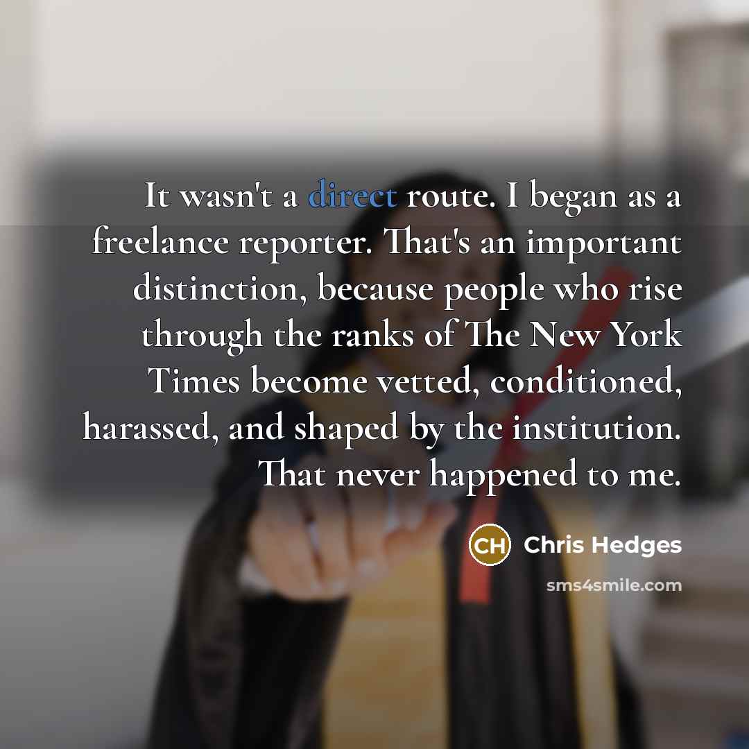 “It wasn't a direct route. I began as a freelance…” quote by Chris Hedges