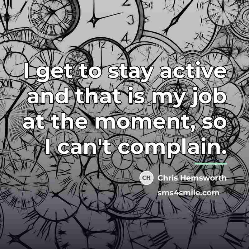 “I get to stay active and that is my job…” quote by Chris Hemsworth