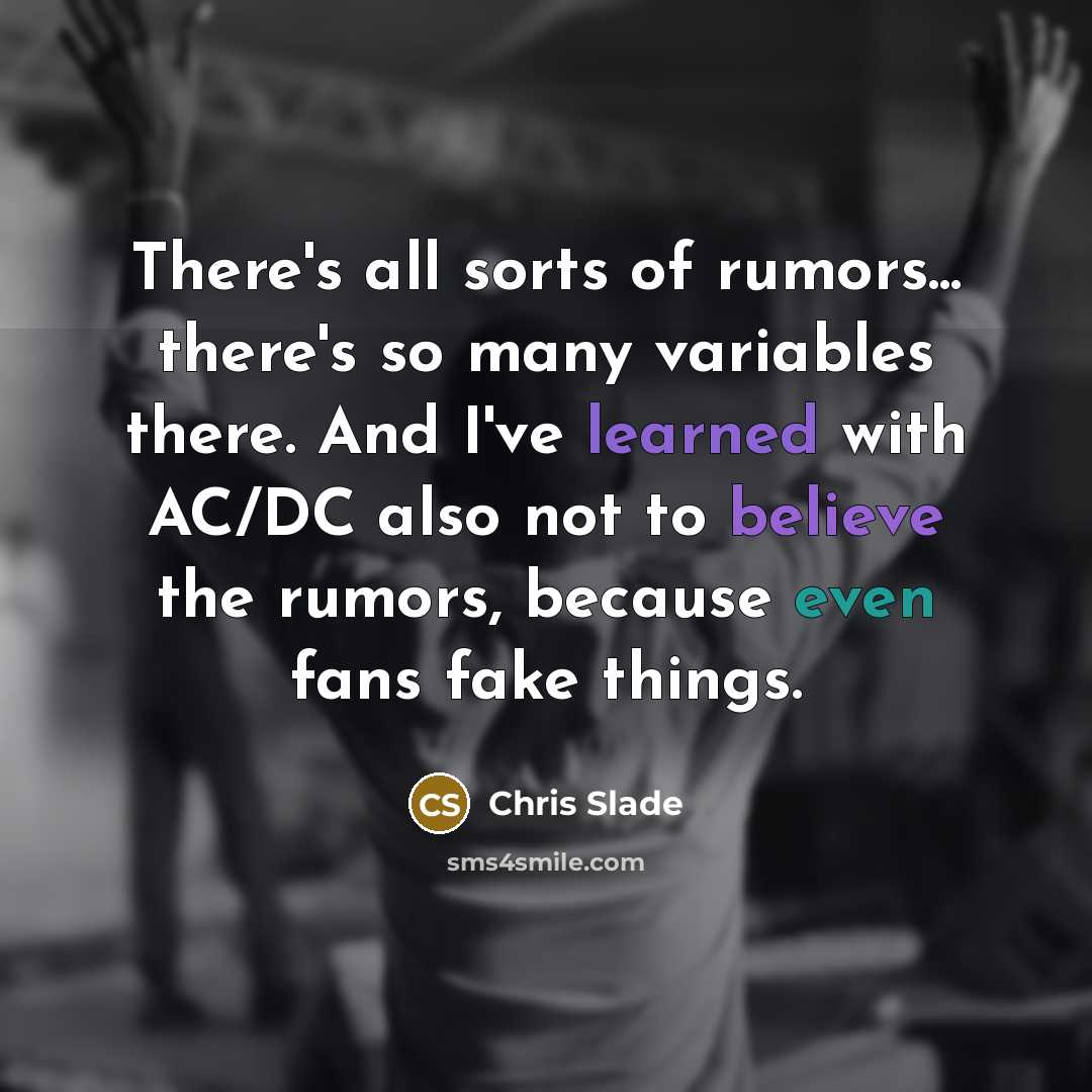 “There's all sorts of rumors... there's so many variables there.…” quote by Chris Slade