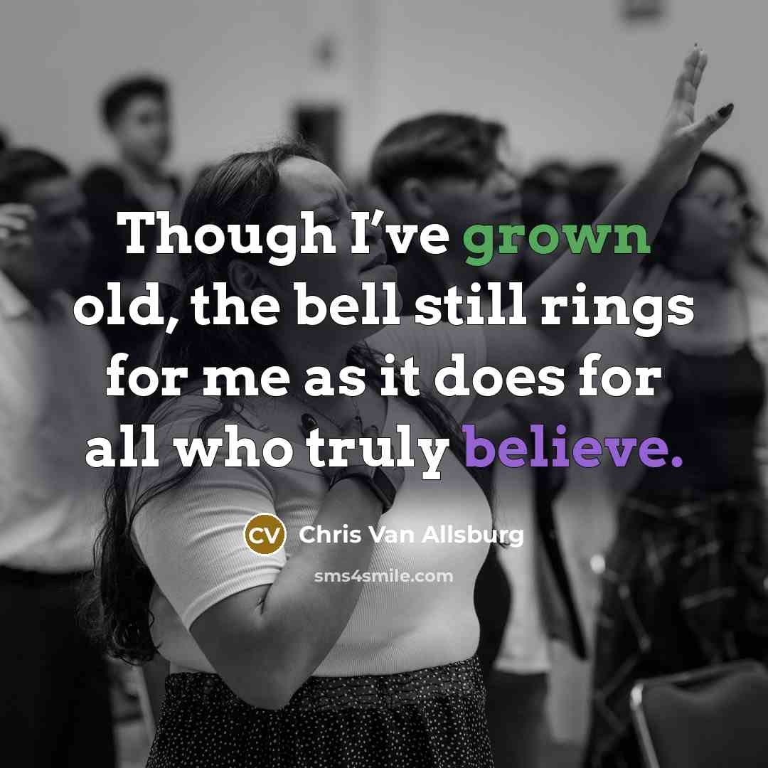 “Though I’ve grown old, the bell still rings for me…” quote by Chris Van Allsburg