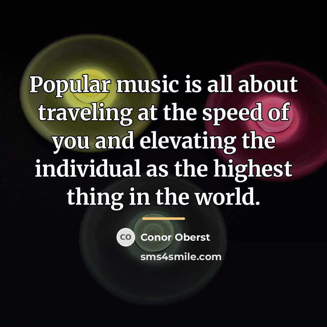 “Popular music is all about traveling at the speed of…” quote by Conor Oberst