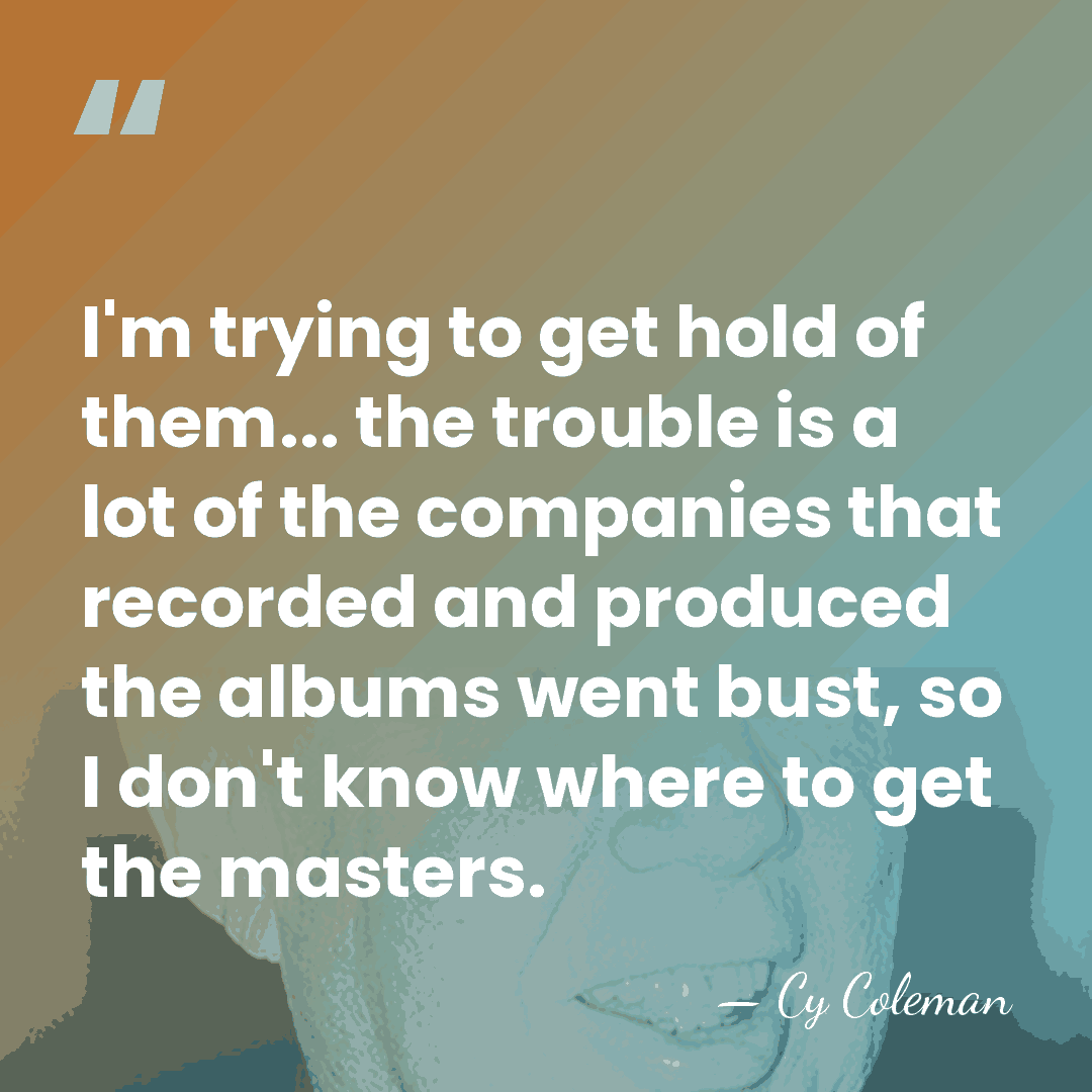 I'm trying to get hold of them... the trouble is a lot&hellip; - Cy Coleman