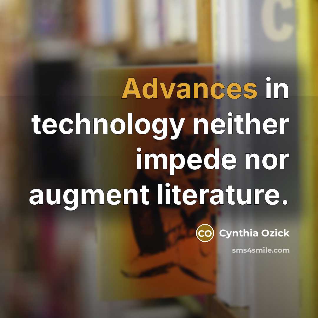 “Advances in technology neither impede nor augment literature.” quote by Cynthia Ozick