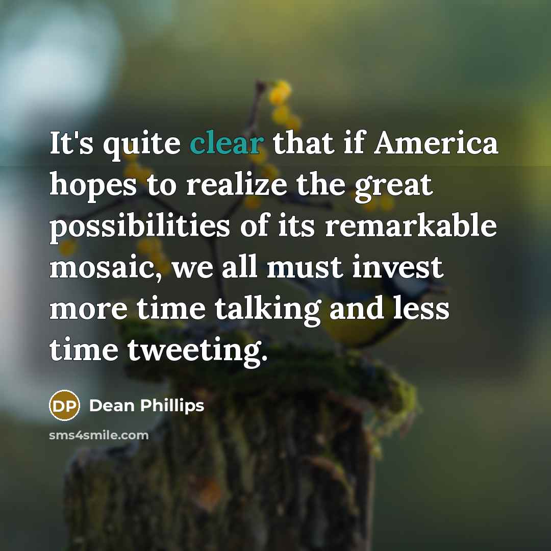 “It's quite clear that if America hopes to realize the…” quote by Dean Phillips