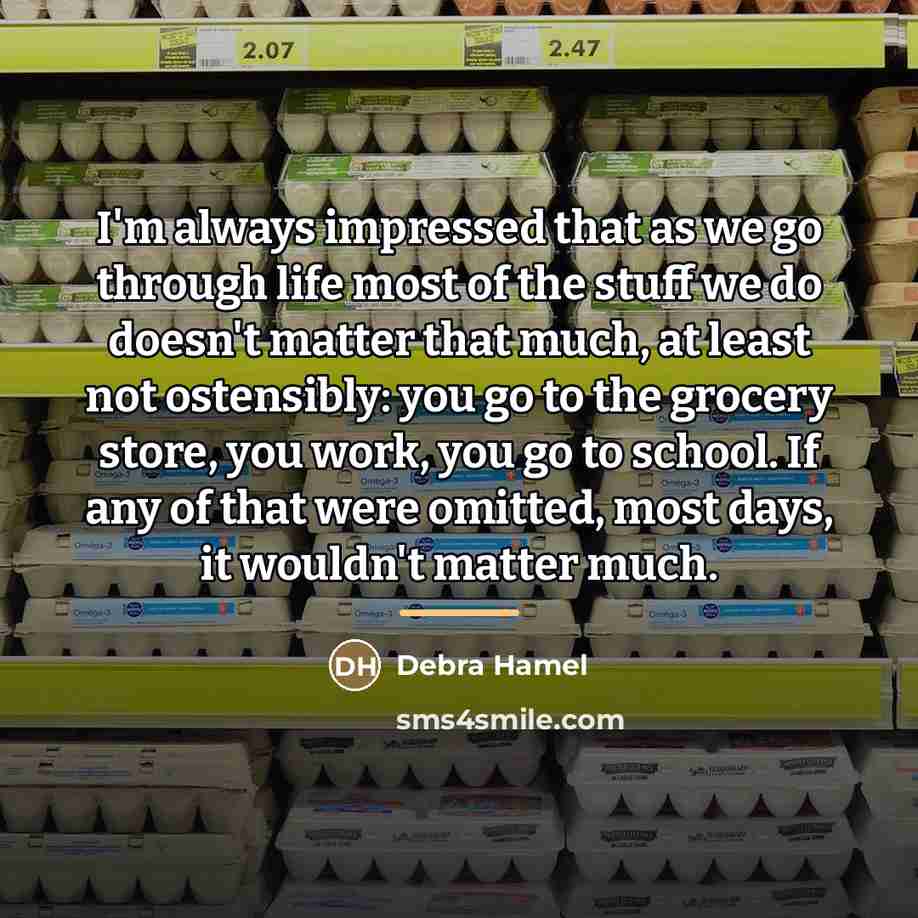 “I'm always impressed that as we go through life most…” quote by Debra Hamel