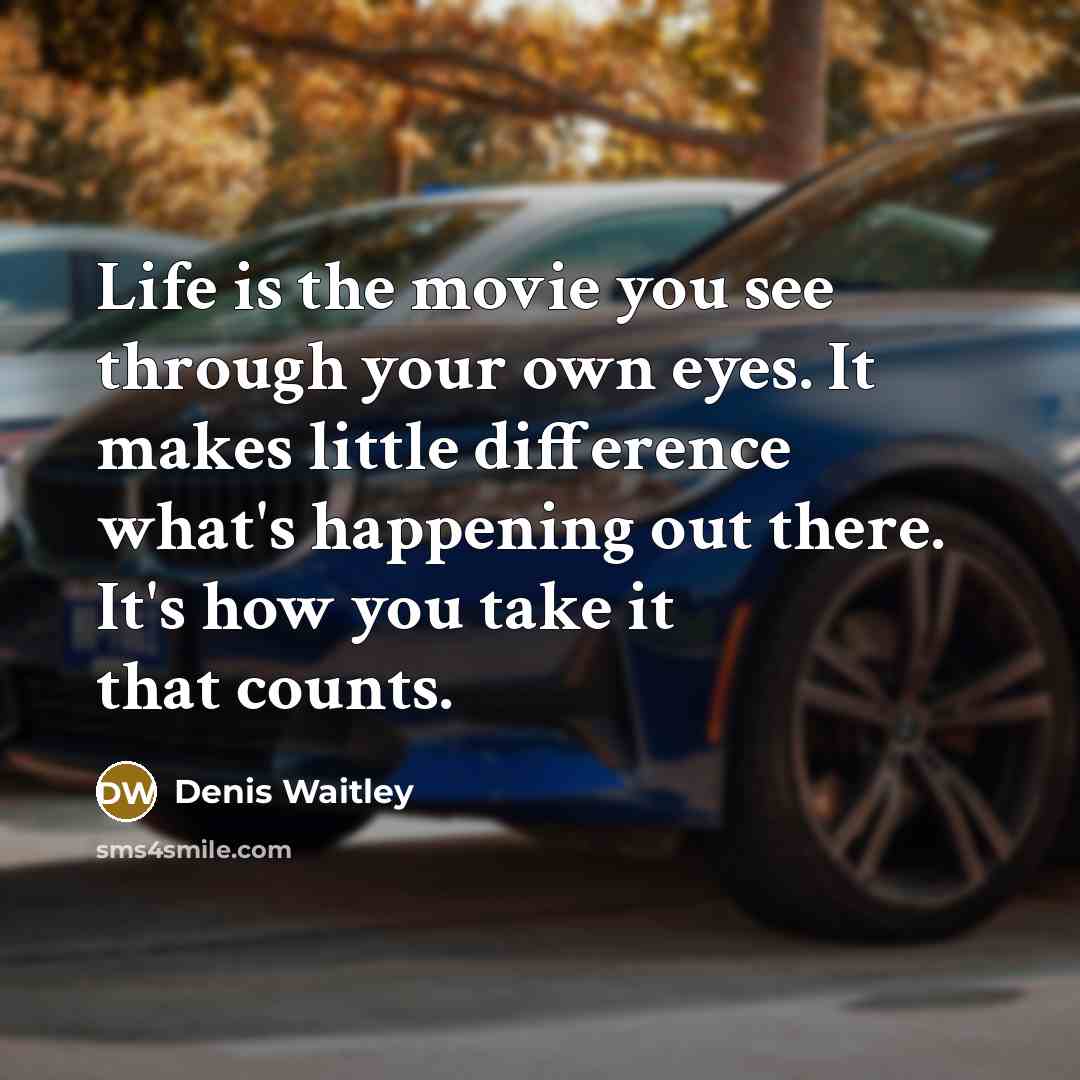 “Life is the movie you see through your own eyes.…” quote by Denis Waitley