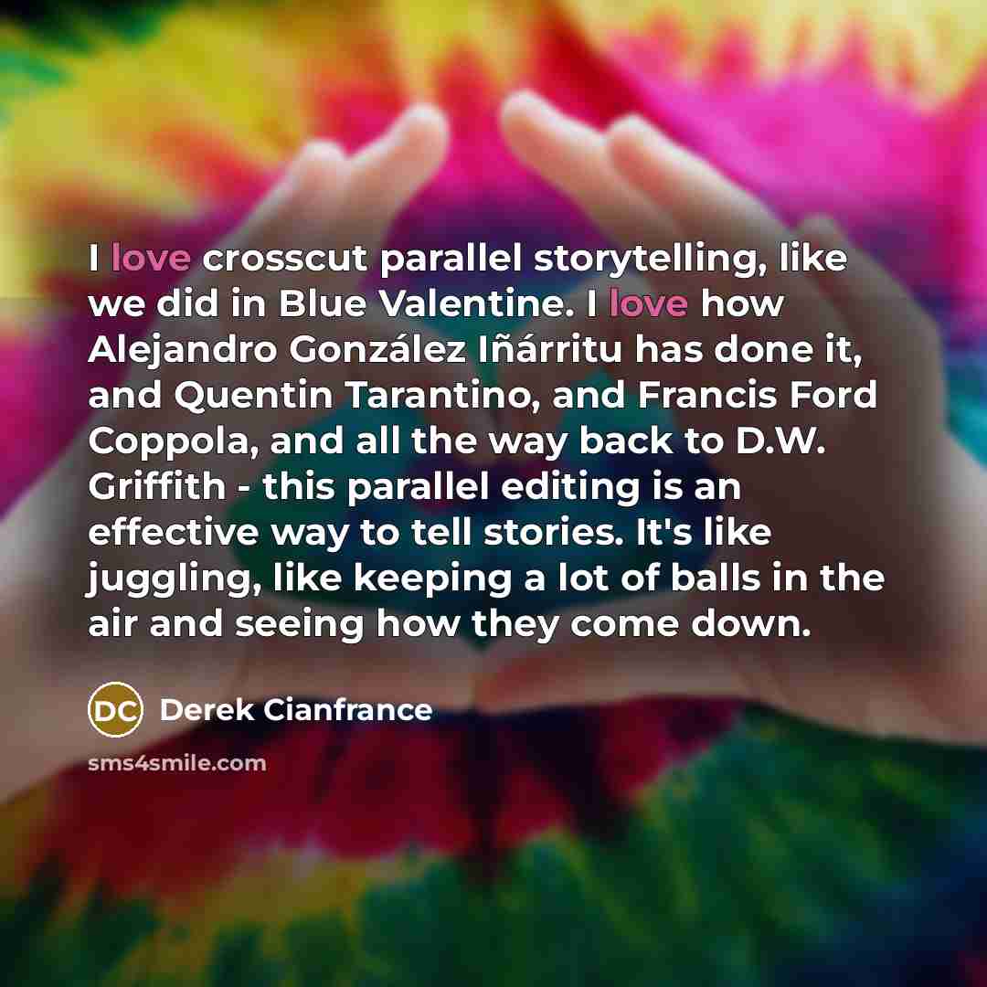 “I love crosscut parallel storytelling, like we did in Blue…” quote by Derek Cianfrance