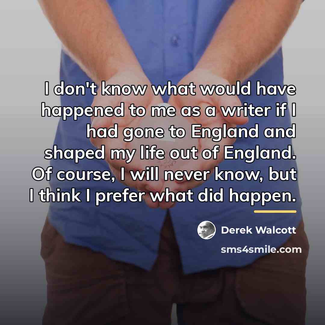 “I don't know what would have happened to me as…” quote by Derek Walcott