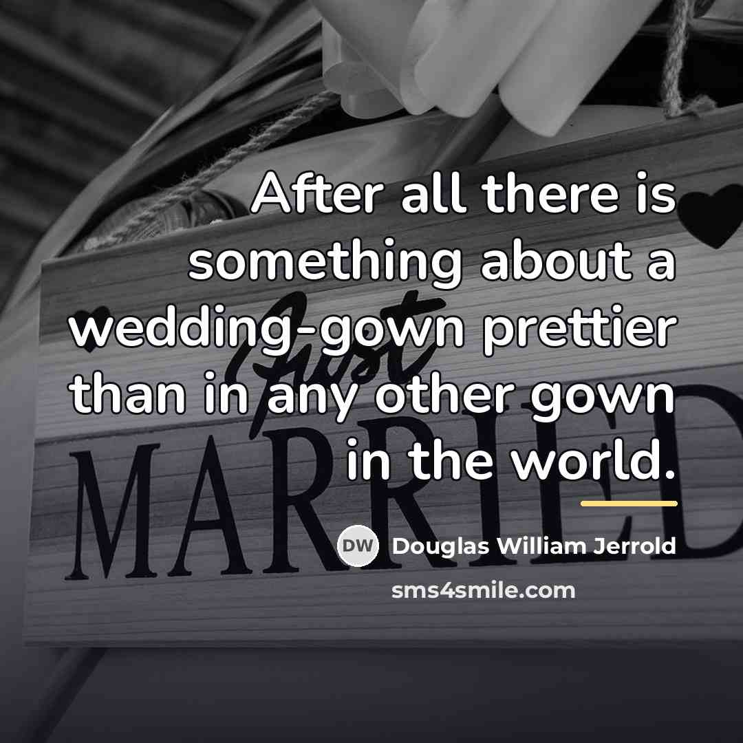 “After all there is something about a wedding-gown prettier than…” quote by Douglas William Jerrold