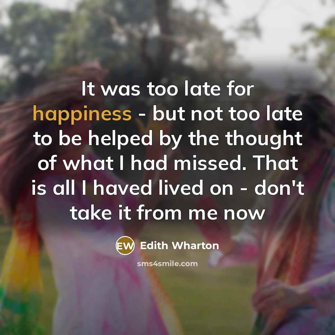 “It was too late for happiness - but not too…” quote by Edith Wharton