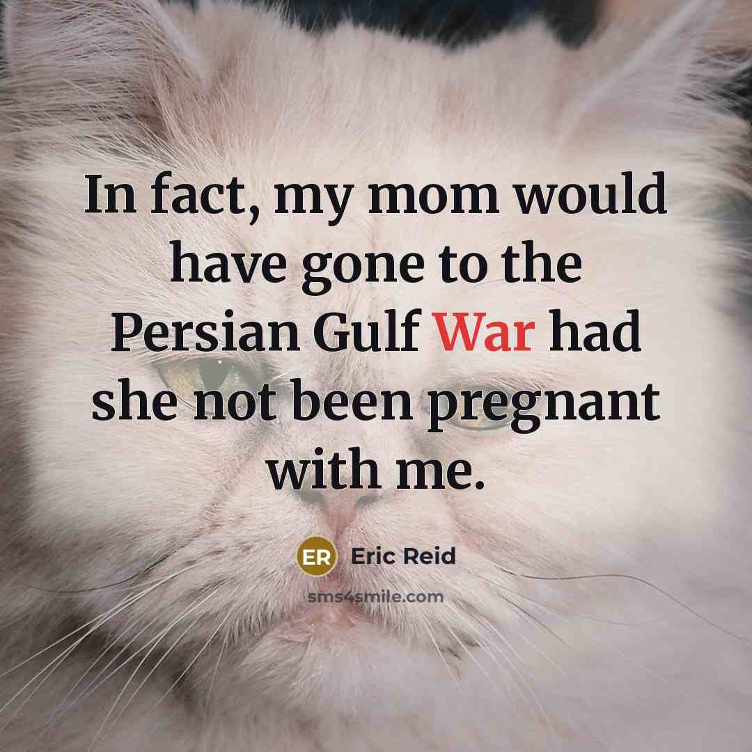 “In fact, my mom would have gone to the Persian Gulf War had she not been pregnant with me.” quote by Eric Reid