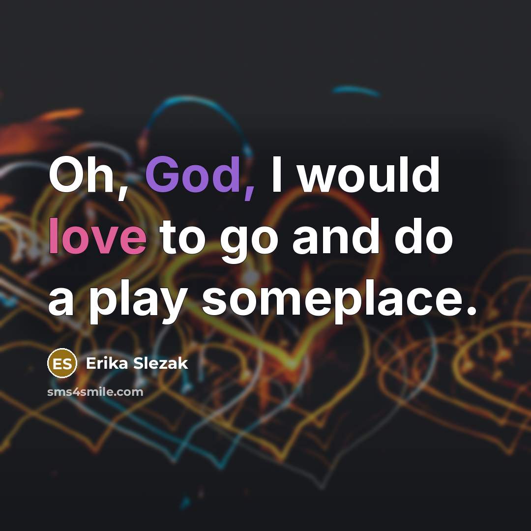 “Oh, God, I would love to go and do a play someplace.” quote by Erika Slezak