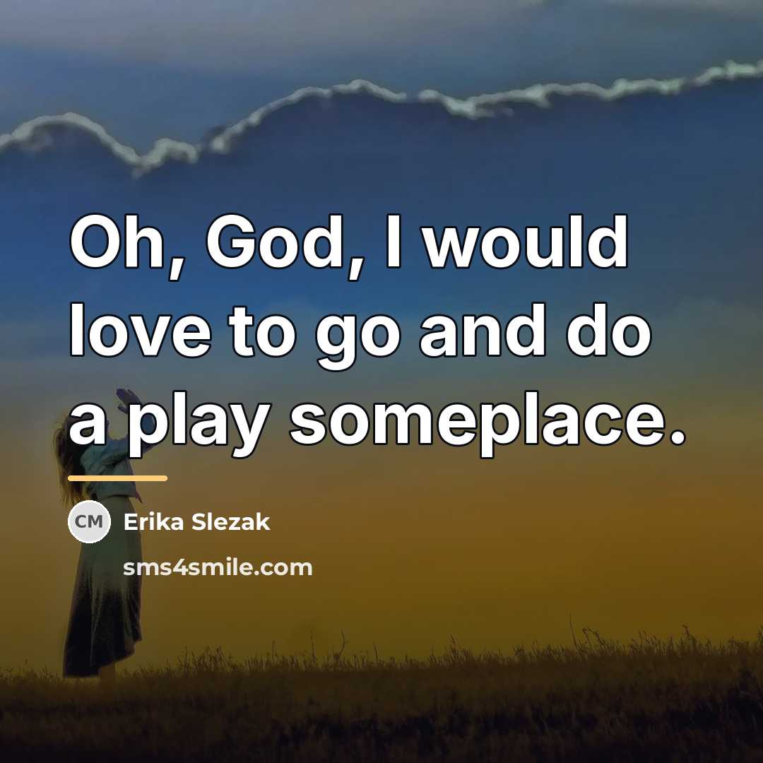 “Oh, God, I would love to go and do a…” quote by Erika Slezak