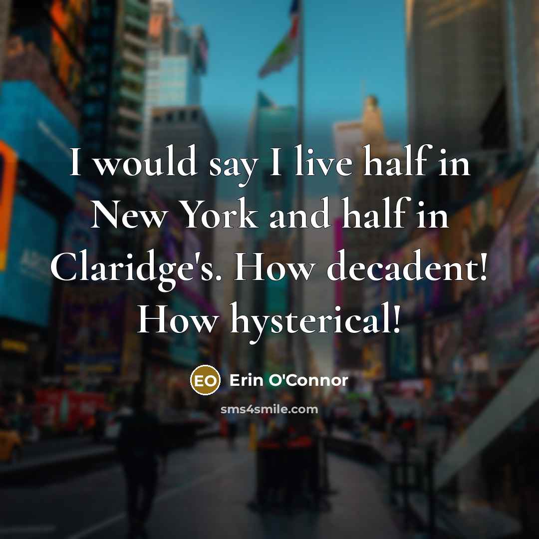 “I would say I live half in New York and…” quote by Erin O'Connor