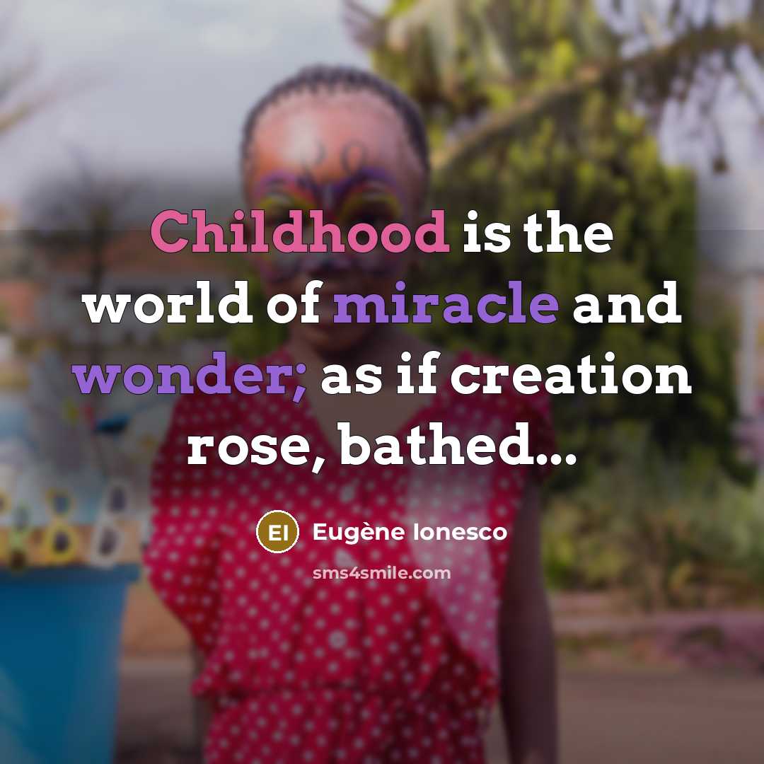 “Childhood is the world of miracle and wonder; as if creation rose, bathed...” quote by Eugene Ionesco