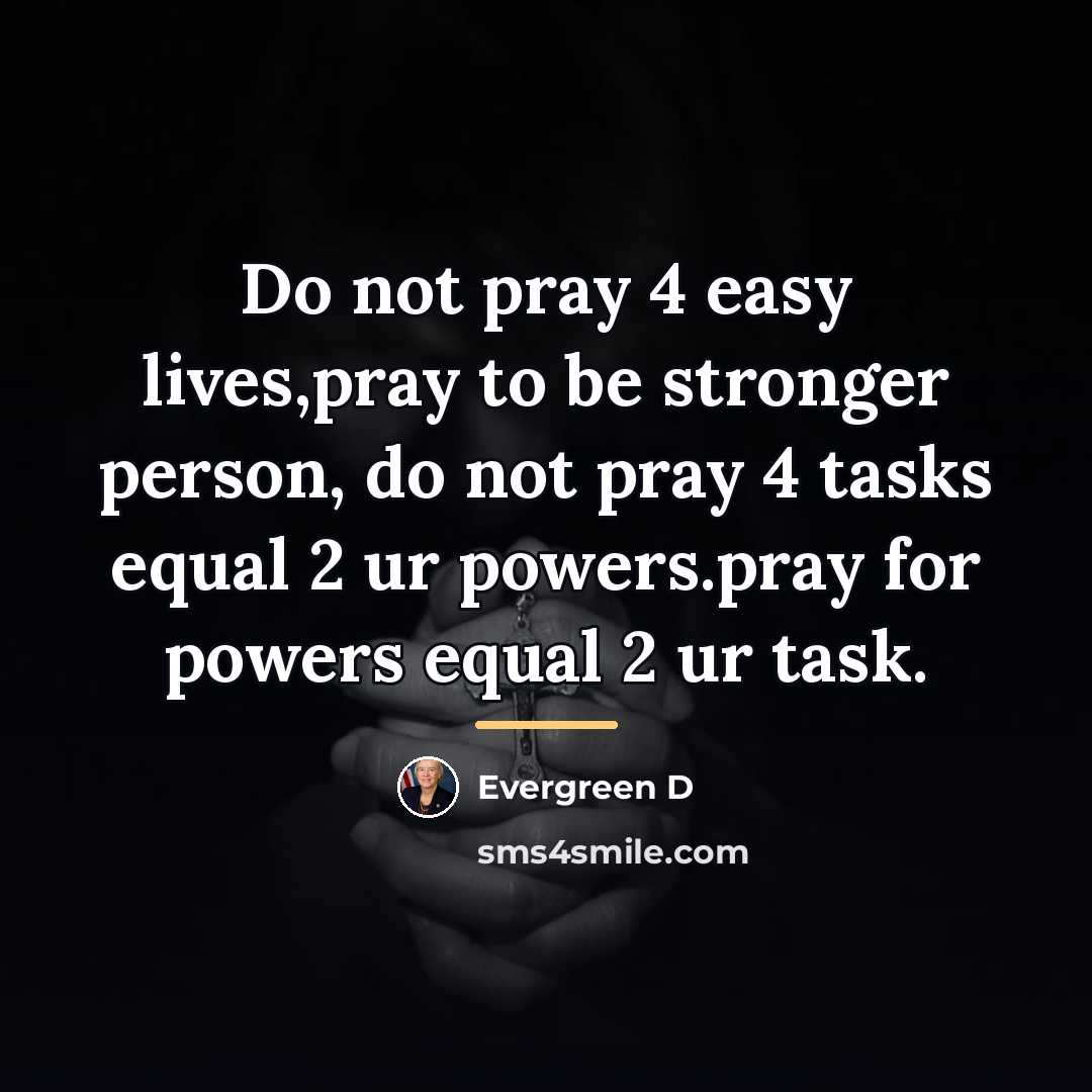 “Do not pray 4 easy lives,pray to be stronger person,…” quote by Evergreen D