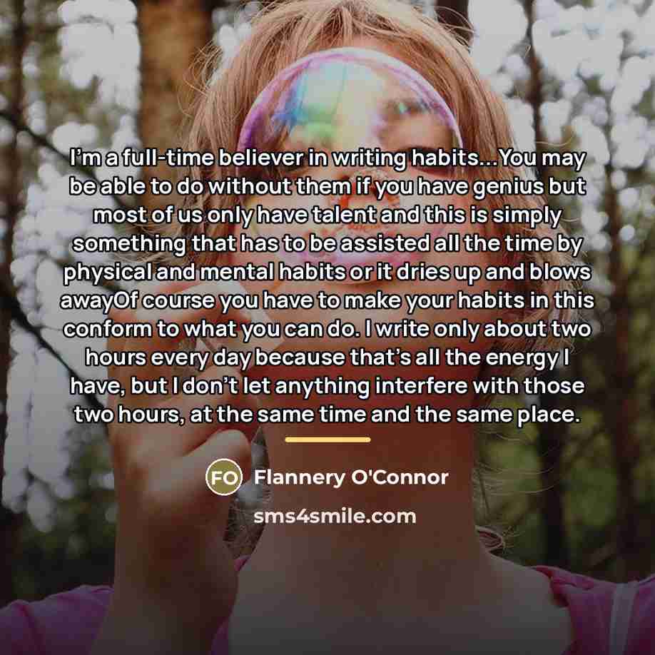 “I'm a full-time believer in writing habits...You may be able…” quote by Flannery O'Connor