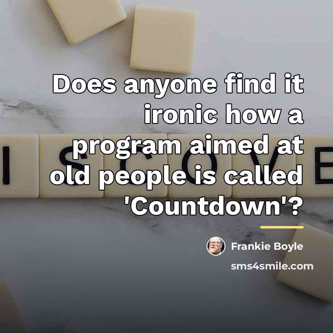 “Does anyone find it ironic how a program aimed at…” quote by Frankie Boyle