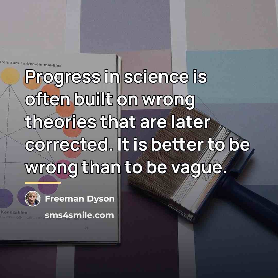 “Progress in science is often built on wrong theories that…” quote by Freeman Dyson