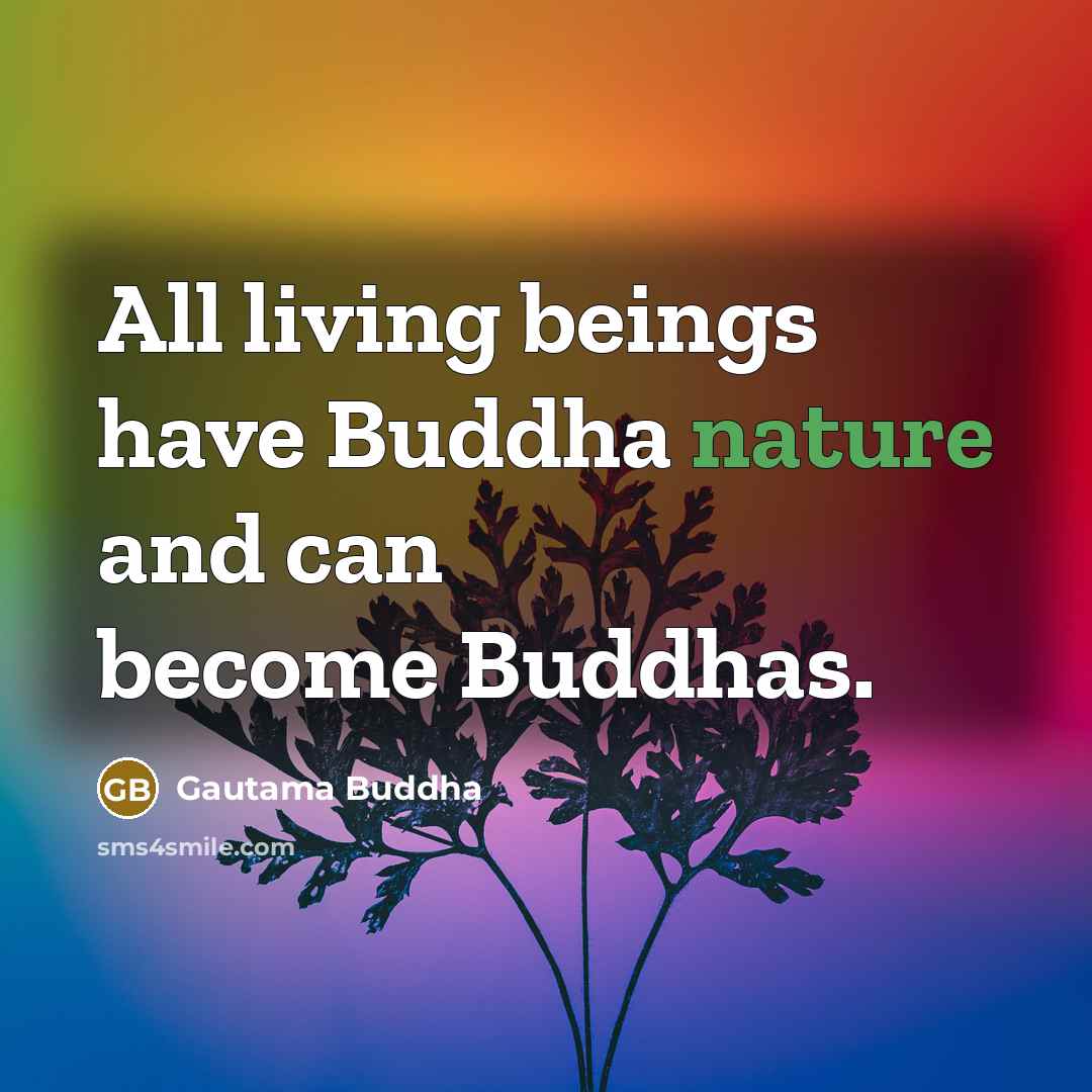 “All living beings have Buddha nature and can become Buddhas.…” quote by Gautama Buddha