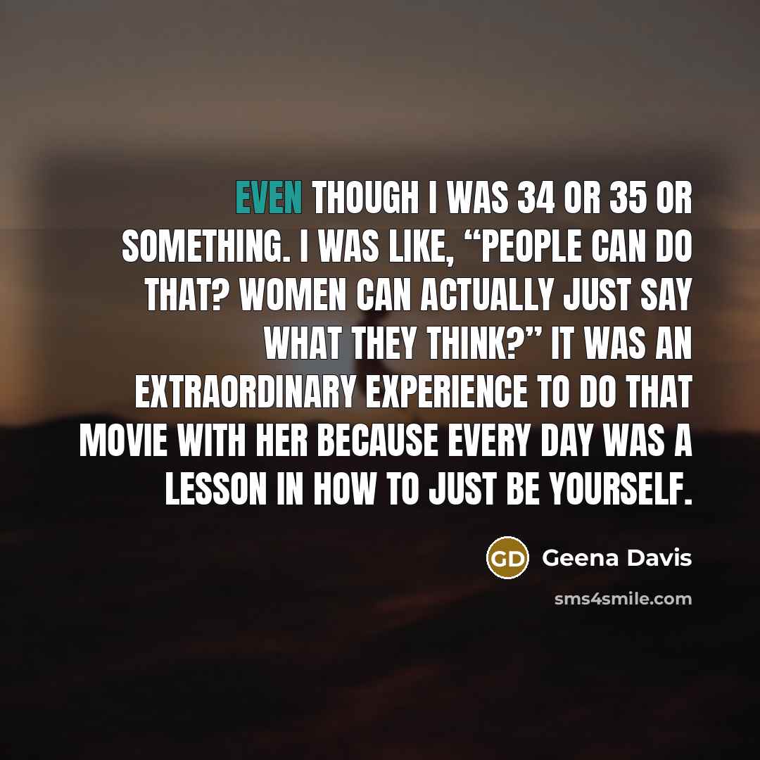 “Even though I was 34 or 35 or something. I…” quote by Geena Davis