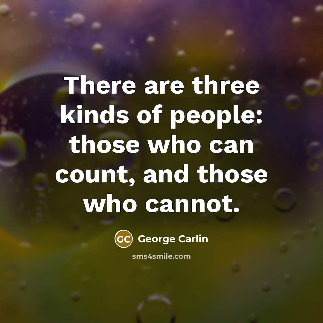 “There are three kinds of people: those who can count,…” quote by George Carlin