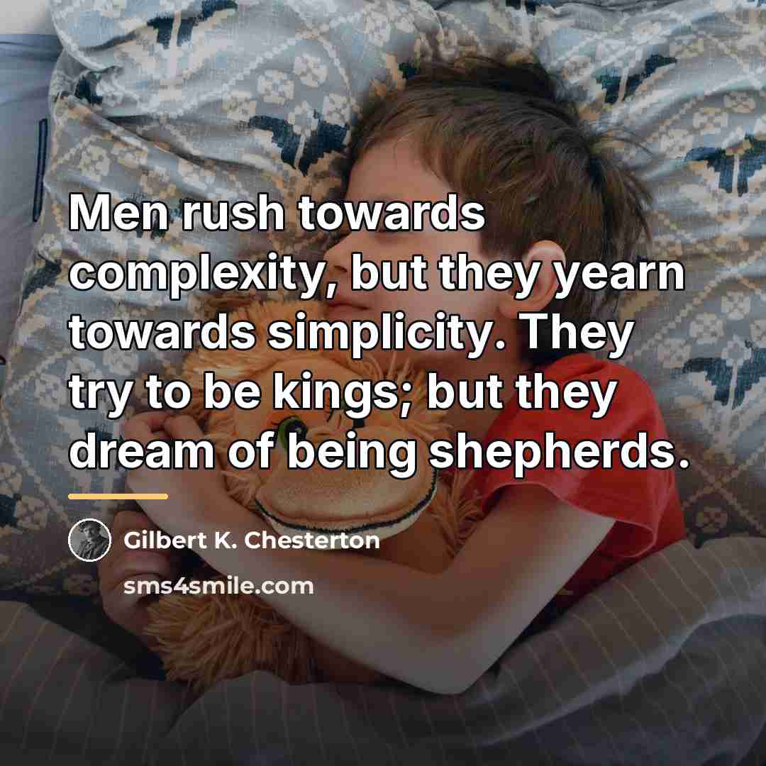 “Men rush towards complexity, but they yearn towards simplicity. They…” quote by Gilbert K. Chesterton