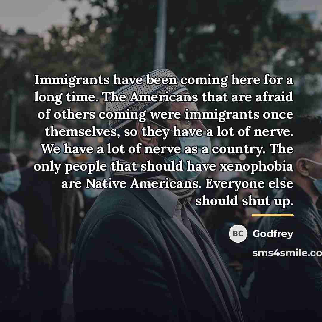 “Immigrants have been coming here for a long time. The…” quote by Godfrey