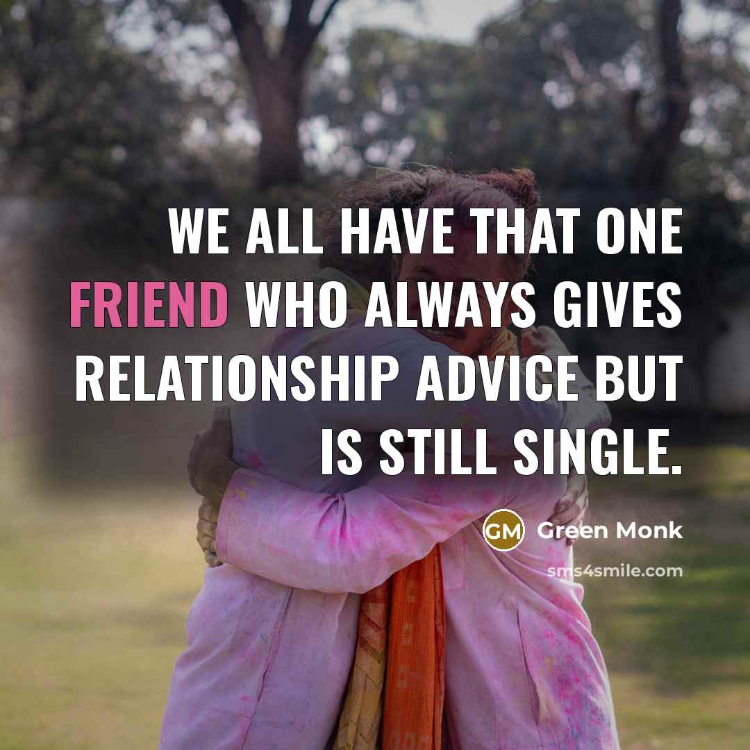 “We all have that one friend who always gives relationship…” quote by Green Monk