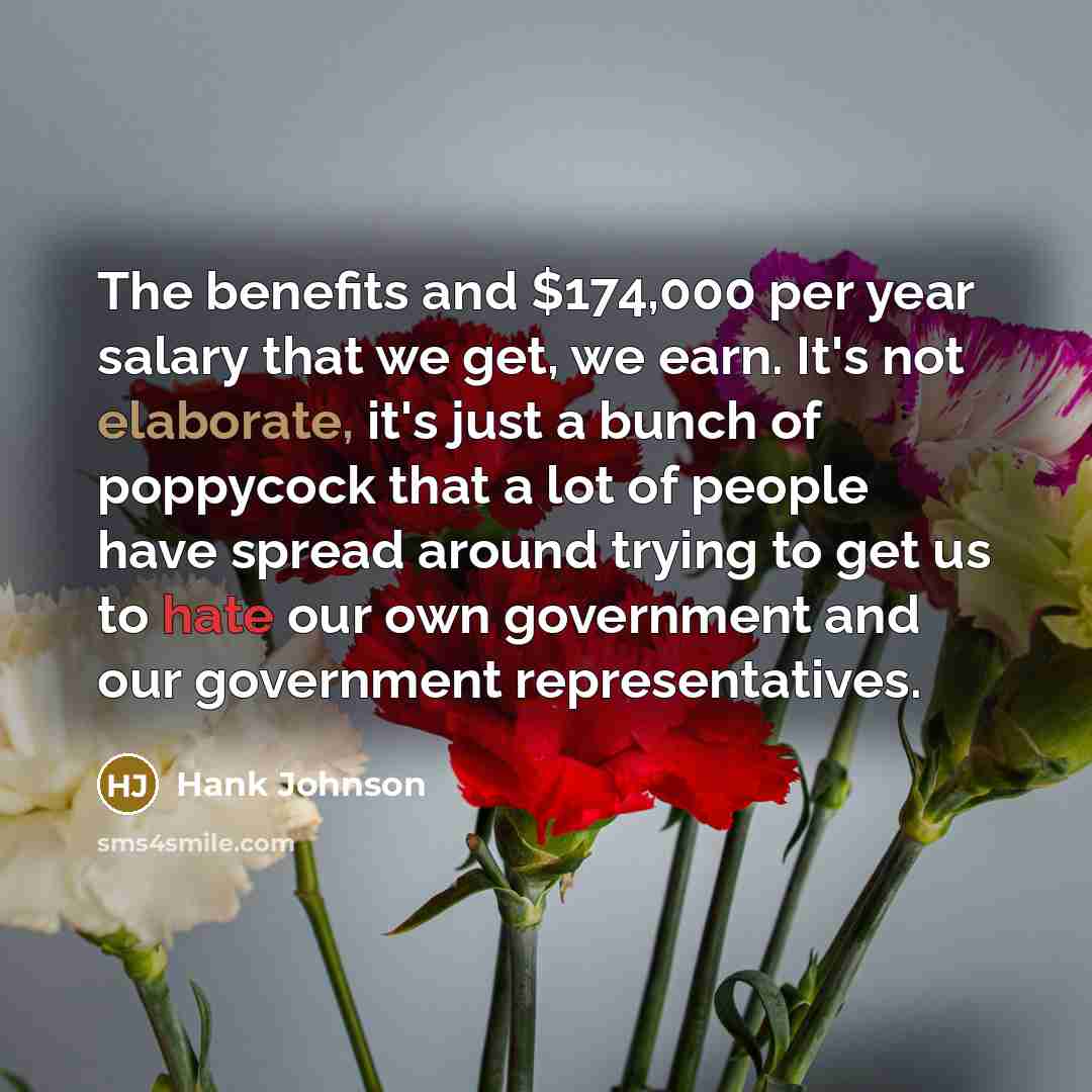 “The benefits and $174,000 per year salary that we get,…” quote by Hank Johnson